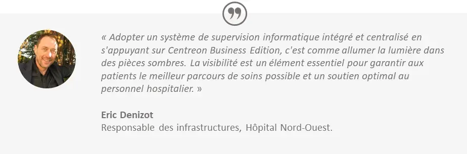 Témoignage d'Eric Denizot, responsable des infrastructures de l'Hôpital Nord-Ouest : la supervision centralisée avec Centreon Business Edition garantit la visibilité pour les patients