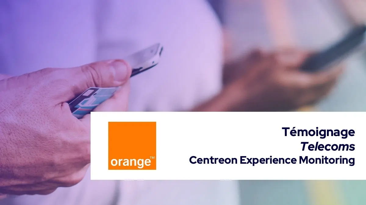 Comment Orange a fluidifié et harmonisé son expérience en ligne grâce à Centreon Experience Monitoring