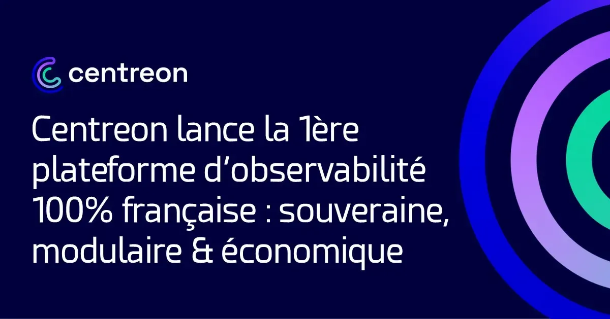Centreon lance la première plateforme d’observabilité 100% française : souveraine, modulaire et économique